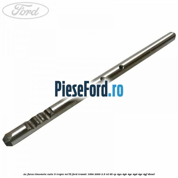 Ax furca timonerie cutie 5 trepte MT75 Ford Transit 1994-2000 2.5 TD 85 cp 4GA, 4GB, 4GC, 4GD, 4GE, 4GF diesel