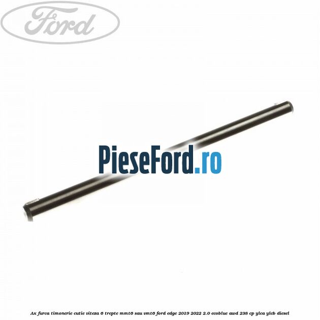Ax furca timonerie cutie viteza 6 trepte MMT6 sau VMT6 Ford Edge 2019-2022 2.0 EcoBlue AWD 238 cp YLCA, YLCB diesel