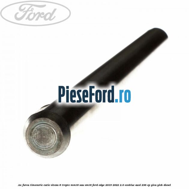 Ax furca timonerie cutie viteza 6 trepte MMT6 sau VMT6 Ford Edge 2019-2022 2.0 EcoBlue AWD 238 cp YLCA, YLCB diesel