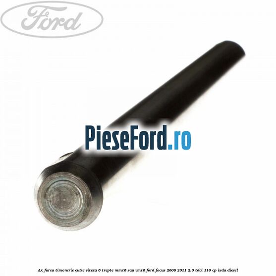 Ax furca timonerie cutie viteza 6 trepte MMT6 sau VMT6 Ford Focus 2008-2011 2.0 TDCi 110 cp IXDA diesel
