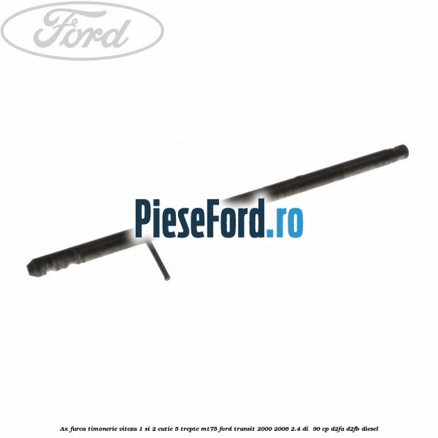Ax furca timonerie viteza 1 si 2 cutie 5 trepte MT75 Ford Transit 2000-2006 2.4 DI  90 cp D2FA, D2FB diesel