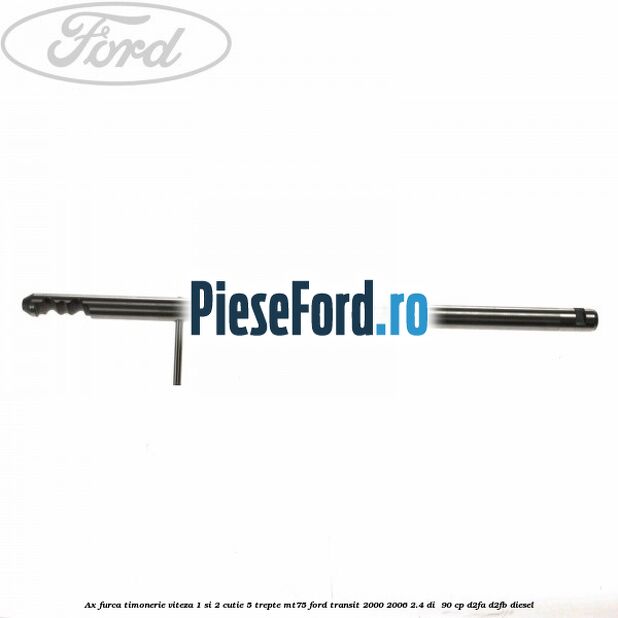Ax furca timonerie viteza 1 si 2 cutie 5 trepte MT75 Ford Transit 2000-2006 2.4 DI  90 cp D2FA, D2FB diesel