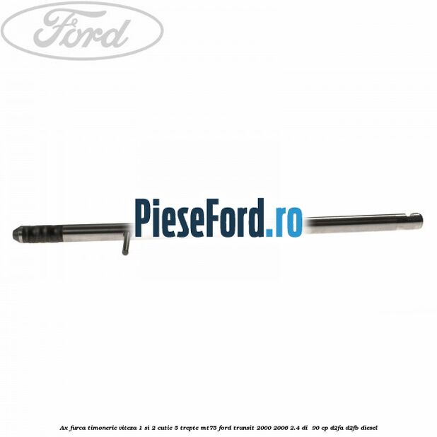 Ax furca timonerie viteza 1 si 2 cutie 5 trepte MT75 Ford Transit 2000-2006 2.4 DI  90 cp D2FA, D2FB diesel