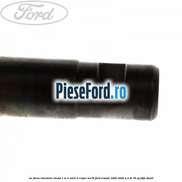 Ax furca timonerie viteza 1 si 2 cutie 5 trepte MT75 Ford Transit 2000-2006 2.4 DI 75 cp Ax furca timonerie viteza 1 si 2 cutie 5 trepte MT75 Ford Transit 2000-2006 2.4 DI 75 cp F4FA diesel