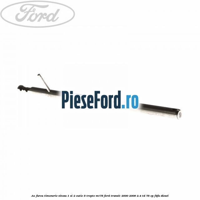 Ax furca timonerie viteza 1 si 2 cutie 5 trepte MT75 Ford Transit 2000-2006 2.4 TD 75 cp F4FA diesel