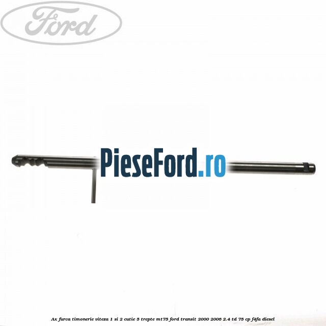 Ax furca timonerie viteza 1 si 2 cutie 5 trepte MT75 Ford Transit 2000-2006 2.4 TD 75 cp F4FA diesel
