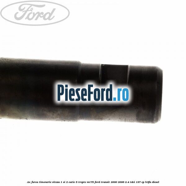 Ax furca timonerie viteza 1 si 2 cutie 5 trepte MT75 Ford Transit 2000-2006 2.4 TDCi 137 cp H9FA diesel