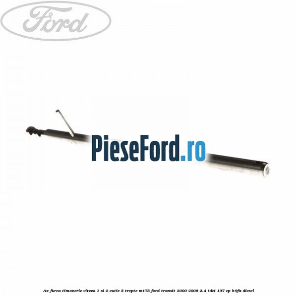 Ax furca timonerie viteza 1 si 2 cutie 5 trepte MT75 Ford Transit 2000-2006 2.4 TDCi 137 cp Ax furca timonerie viteza 1 si 2 cutie 5 trepte MT75 Ford Transit 2000-2006 2.4 TDCi 137 cp H9FA diesel
