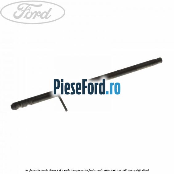 Ax furca timonerie viteza 1 si 2 cutie 5 trepte MT75 Ford Transit 2000-2006 2.4 TDdi 120 cp D4FA diesel