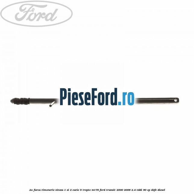 Ax furca timonerie viteza 1 si 2 cutie 5 trepte MT75 Ford Transit 2000-2006 2.4 TDdi 90 cp D2FE diesel