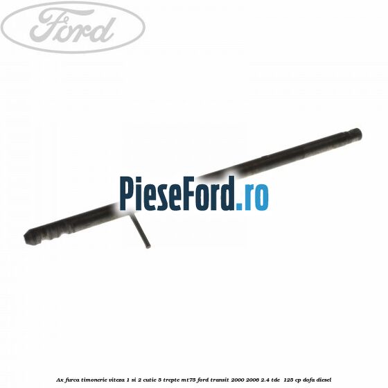 Ax furca timonerie viteza 1 si 2 cutie 5 trepte MT75 Ford Transit 2000-2006 2.4 TDE  125 cp DOFA diesel