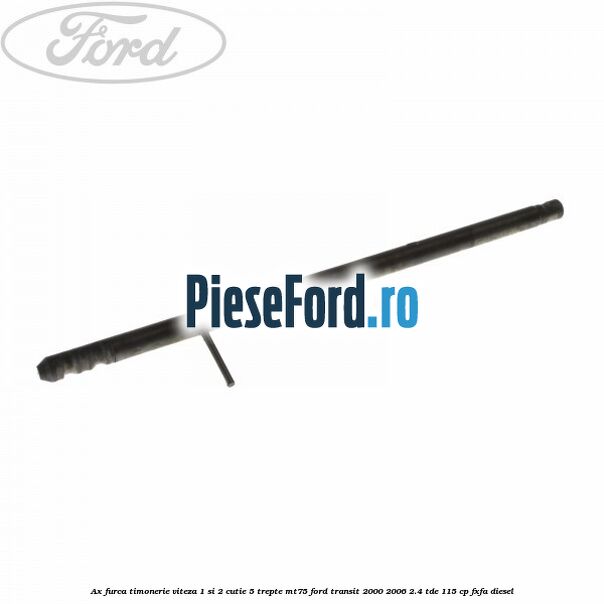 Ax furca timonerie viteza 1 si 2 cutie 5 trepte MT75 Ford Transit 2000-2006 2.4 TDE 115 cp FXFA diesel