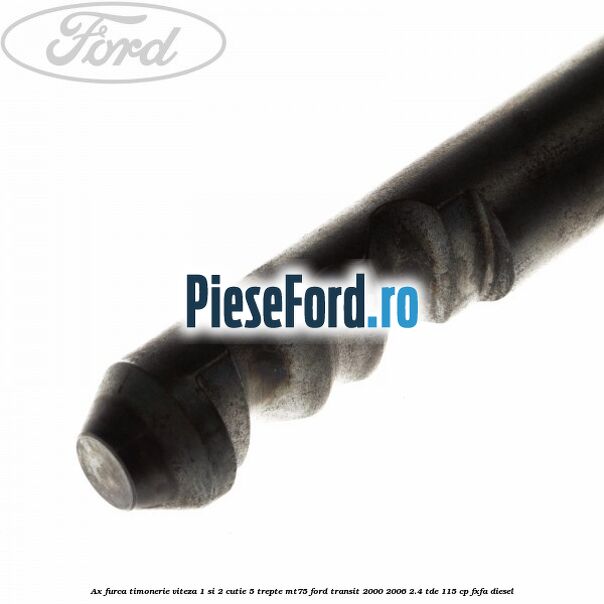 Ax furca timonerie viteza 1 si 2 cutie 5 trepte MT75 Ford Transit 2000-2006 2.4 TDE 115 cp FXFA diesel