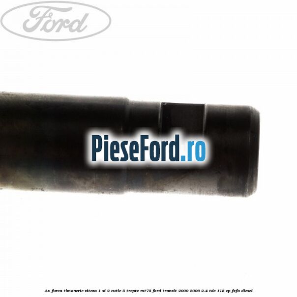 Ax furca timonerie viteza 1 si 2 cutie 5 trepte MT75 Ford Transit 2000-2006 2.4 TDE 115 cp FXFA diesel