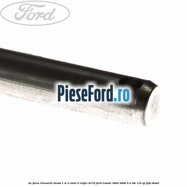 Ax furca timonerie viteza 1 si 2 cutie 5 trepte MT75 Ford Transit 2000-2006 2.4 TDE 115 cp FXFA diesel