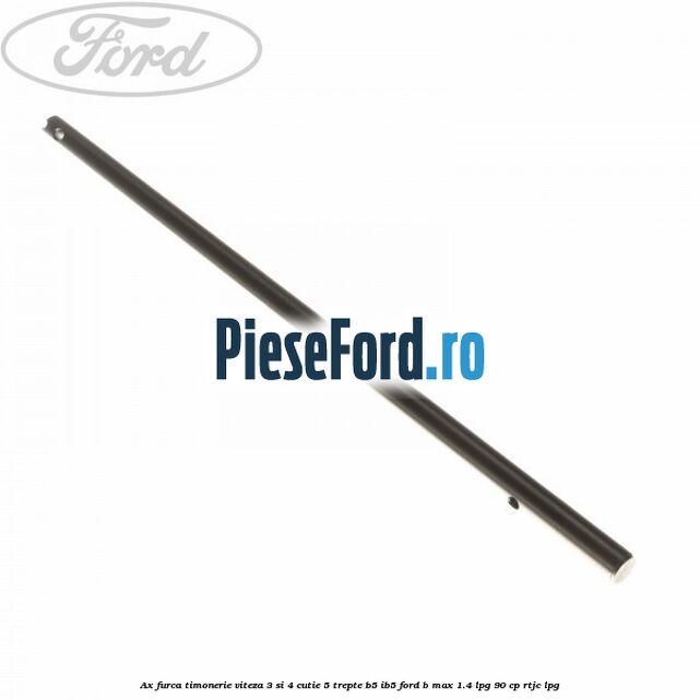 Ax furca timonerie viteza 3 si 4 cutie 5 trepte B5/IB5 Ford B-Max 1.4 LPG 90 cp RTJC LPG