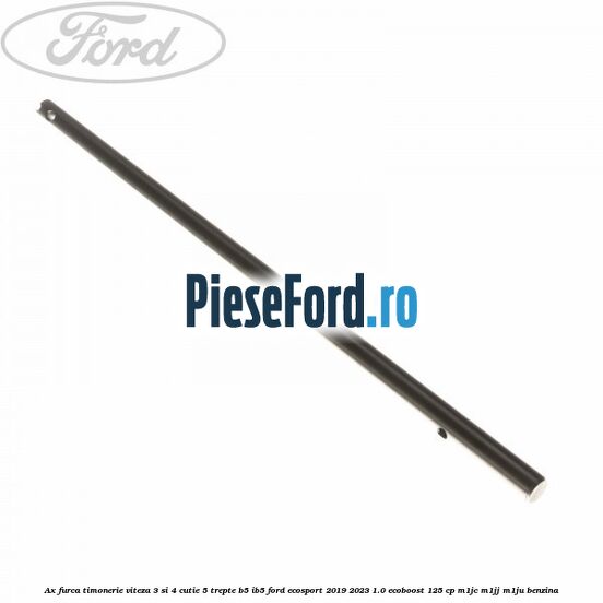 Ax furca timonerie viteza 3 si 4 cutie 5 trepte B5/IB5 Ford EcoSport 2019-2023 1.0 EcoBoost 125 cp M1JC, M1JJ, M1JU benzina