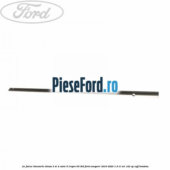 Ax furca timonerie viteza 3 si 4 cutie 5 trepte B5/IB5 Ford EcoSport 2019-2023 1.5 Ti-VCT 122 cp XZJF benzina