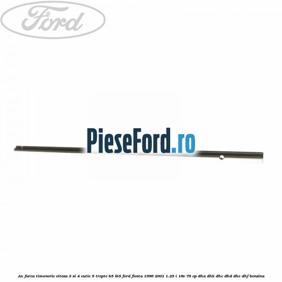 Ax furca timonerie viteza 3 si 4 cutie 5 trepte B5/IB5 Ford Fiesta 1996-2001 1.25 i 16V 75 cp DHA, DHB, DHC, DHD, DHE, DHF benzina