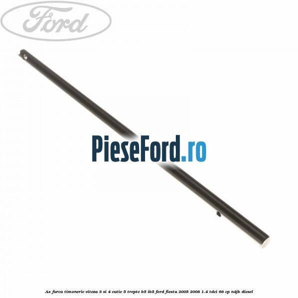 Ax furca timonerie viteza 3 si 4 cutie 5 trepte B5/IB5 Ford Fiesta 2005-2008 1.4 TDCi 68 cp N4JB diesel