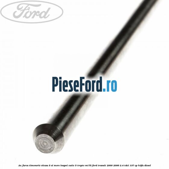 Ax furca timonerie viteza 5 si mers inapoi cutie 5 trepte MT75 Ford Transit 2000-2006 2.4 TDCi 137 cp H9FA diesel