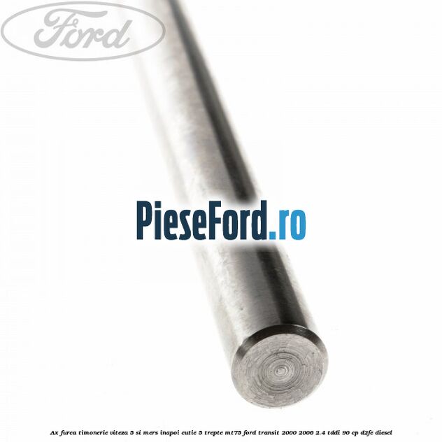 Ax furca timonerie viteza 5 si mers inapoi cutie 5 trepte MT75 Ford Transit 2000-2006 2.4 TDdi 90 cp D2FE diesel