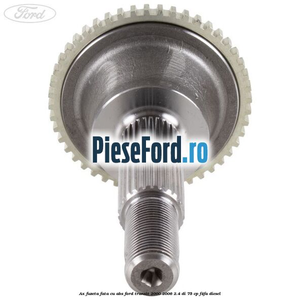 Ax fuzeta fata cu ABS Ford Transit 2000-2006 2.4 DI 75 cp F4FA diesel