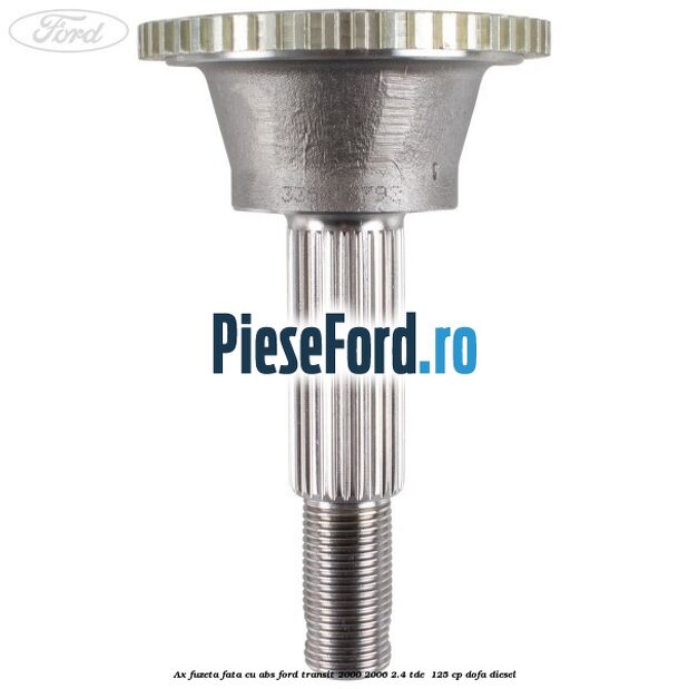 Ax fuzeta fata cu ABS Ford Transit 2000-2006 2.4 TDE  125 cp DOFA diesel