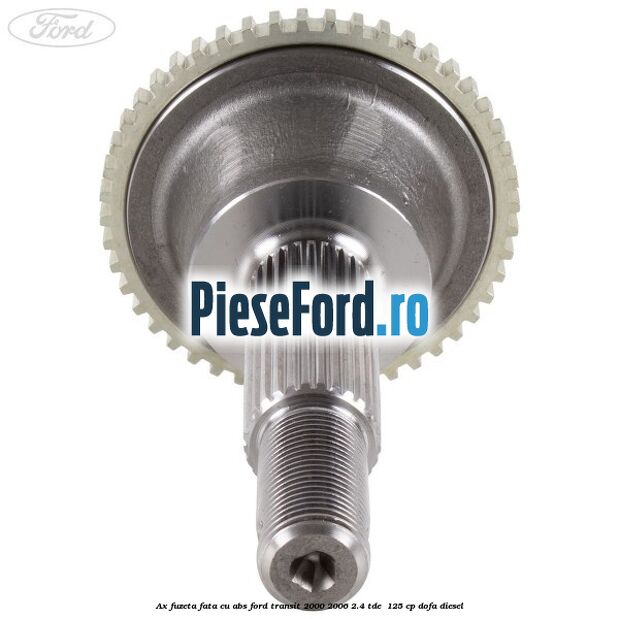 Ax fuzeta fata cu ABS Ford Transit 2000-2006 2.4 TDE  125 cp DOFA diesel