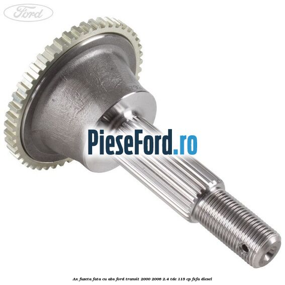Ax fuzeta fata cu ABS Ford Transit 2000-2006 2.4 TDE 115 cp FXFA diesel