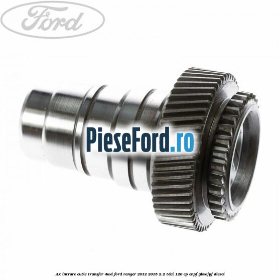 Ax intrare cutie transfer 4WD Ford Ranger 2012-2015 2.2 TDCi 120 cp ENPF, GBVAJPF diesel