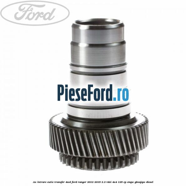 Ax intrare cutie transfer 4WD Ford Ranger 2012-2015 2.2 TDCi 4x4 125 cp ENQW, GBVAJQW diesel