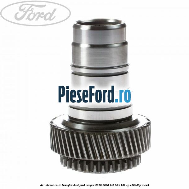 Ax intrare cutie transfer 4WD Ford Ranger 2016-2020 2.2 TDCi 131 cp T22DD0P diesel