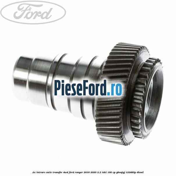 Ax intrare cutie transfer 4WD Ford Ranger 2016-2020 2.2 TDCi 160 cp Ax intrare cutie transfer 4WD Ford Ranger 2016-2020 2.2 TDCi 160 cp GBVAJQJ, T22DD0P diesel