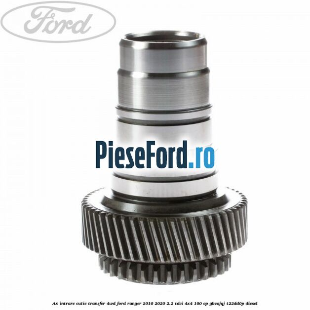 Ax intrare cutie transfer 4WD Ford Ranger 2016-2020 2.2 TDCi 4x4 160 cp GBVAJQJ, T22DD0P diesel
