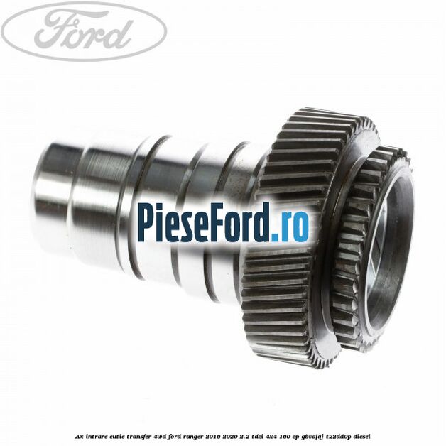 Ax intrare cutie transfer 4WD Ford Ranger 2016-2020 2.2 TDCi 4x4 160 cp GBVAJQJ, T22DD0P diesel