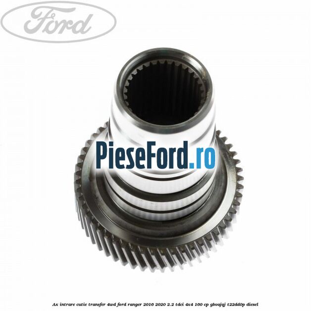Ax intrare cutie transfer 4WD Ford Ranger 2016-2020 2.2 TDCi 4x4 160 cp GBVAJQJ, T22DD0P diesel