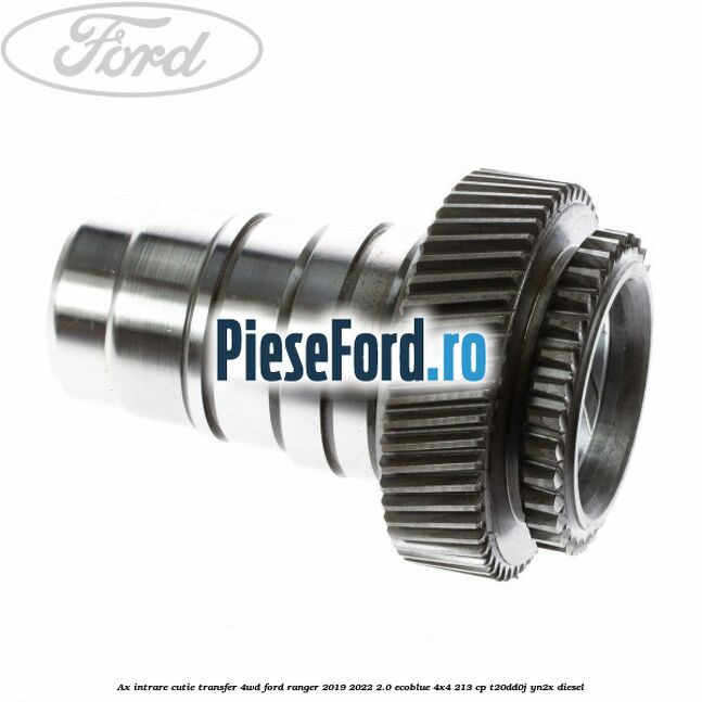 Ax intrare cutie transfer 4WD Ford Ranger 2019-2022 2.0 EcoBlue 4x4 213 cp Ax intrare cutie transfer 4WD Ford Ranger 2019-2022 2.0 EcoBlue 4x4 213 cp T20DD0J, YN2X diesel