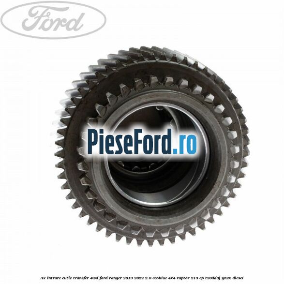 Ax intrare cutie transfer 4WD Ford Ranger 2019-2022 2.0 EcoBlue 4x4 Raptor 213 cp T20DD0J, YN2X diesel