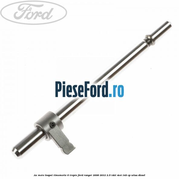 Ax mers inapoi timomerie 6 trepte Ford Ranger 2006-2012 2.5 TDCi 4x4 143 cp WLAA diesel