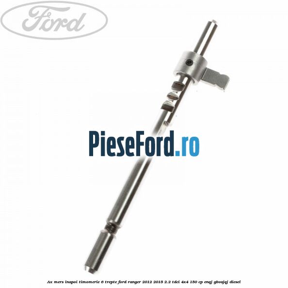 Ax mers inapoi timomerie 6 trepte Ford Ranger 2012-2015 2.2 TDCi 4x4 150 cp ENQJ, GBVAJQJ diesel