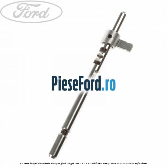 Ax mers inapoi timomerie 6 trepte Ford Ranger 2012-2015 3.2 TDCi 4x4 200 cp ENSA, SA2R, SA2S, SA2W, SAFA diesel