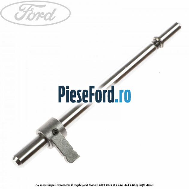 Ax mers inapoi timomerie 6 trepte Ford Transit 2006-2014 2.4 TDCi 4x4 140 cp Ax mers inapoi timomerie 6 trepte Ford Transit 2006-2014 2.4 TDCi 4x4 140 cp H9FB diesel