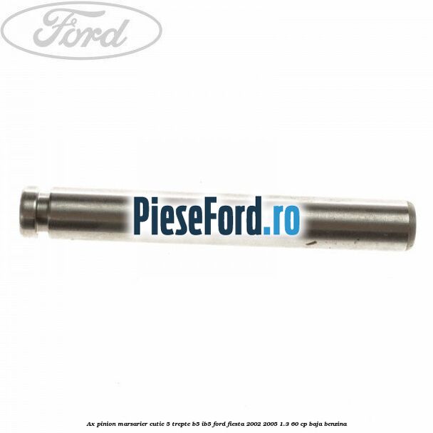 Ax pinion marsarier cutie 5 trepte B5/IB5 Ford Fiesta 2002-2005 1.3 60 cp BAJA benzina