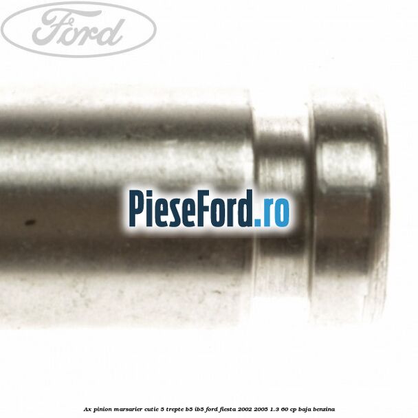 Ax pinion marsarier cutie 5 trepte B5/IB5 Ford Fiesta 2002-2005 1.3 60 cp BAJA benzina