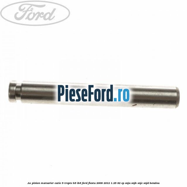 Ax pinion marsarier cutie 5 trepte B5/IB5 Ford Fiesta 2008-2012 1.25 82 cp SNJA, SNJB, SNJC, SNJD benzina