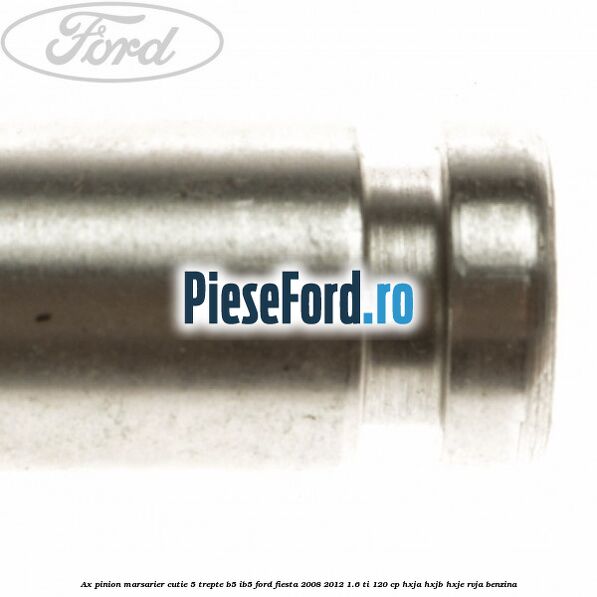 Ax pinion marsarier cutie 5 trepte B5/IB5 Ford Fiesta 2008-2012 1.6 Ti 120 cp HXJA, HXJB, HXJE, RVJA benzina