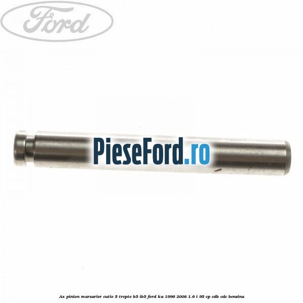 Ax pinion marsarier cutie 5 trepte B5/IB5 Ford Ka 1996-2008 1.6 i 95 cp CDB, CDC benzina