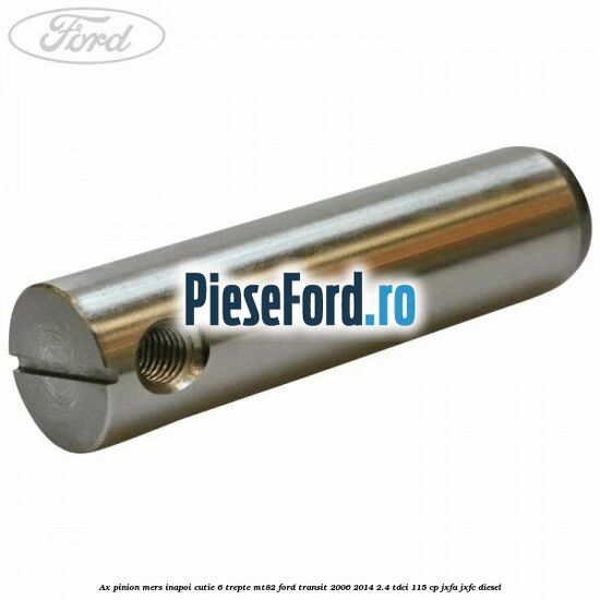 Ax pinion mers inapoi cutie 6 trepte MT82 Ford Transit 2006-2014 2.4 TDCi 115 cp JXFA, JXFC diesel
