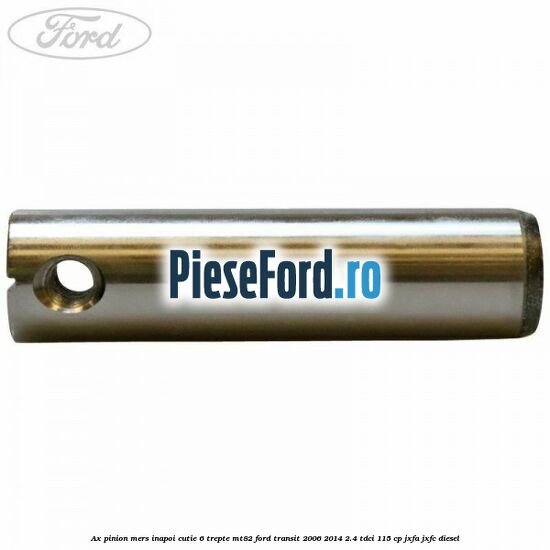 Ax pinion mers inapoi cutie 6 trepte MT82 Ford Transit 2006-2014 2.4 TDCi 115 cp JXFA, JXFC diesel
